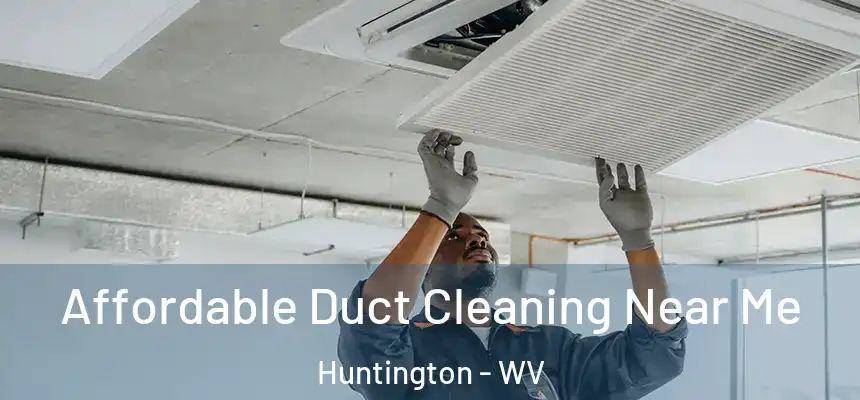 Affordable Duct Cleaning Near Me Huntington - WV