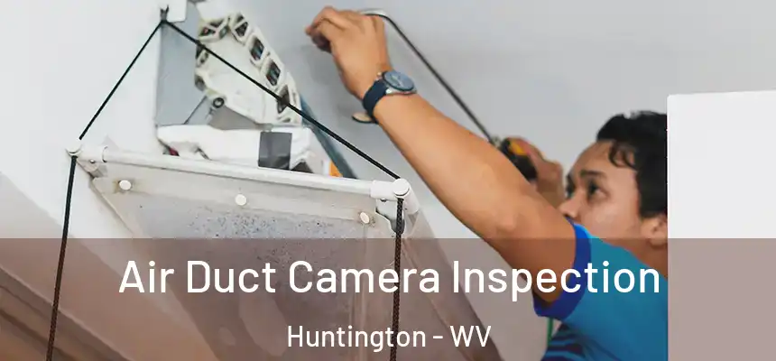 Air Duct Camera Inspection Huntington - WV