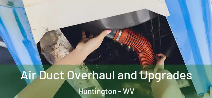 Air Duct Overhaul and Upgrades Huntington - WV