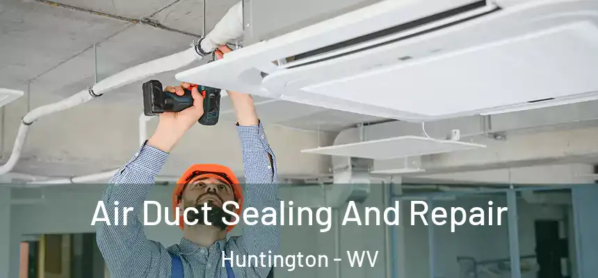  Air Duct Sealing And Repair Huntington - WV