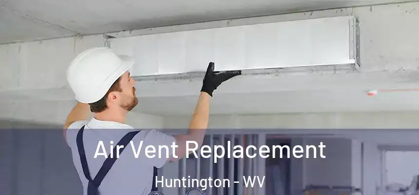 Air Vent Replacement Huntington - WV