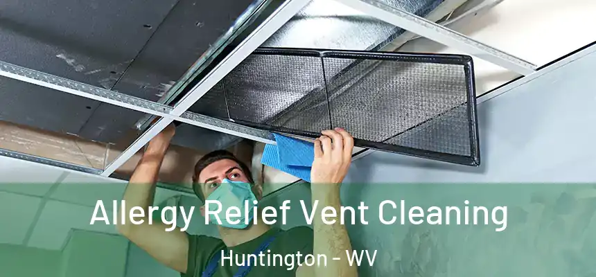 Allergy Relief Vent Cleaning Huntington - WV