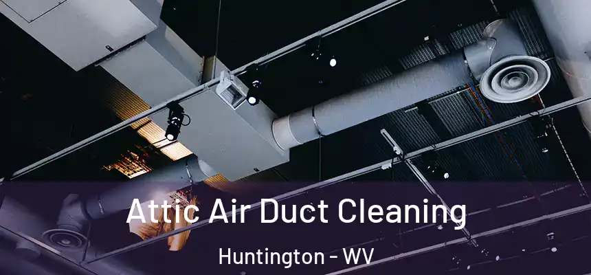 Attic Air Duct Cleaning Huntington - WV