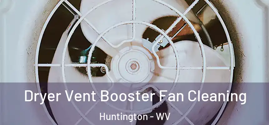 Dryer Vent Booster Fan Cleaning Huntington - WV