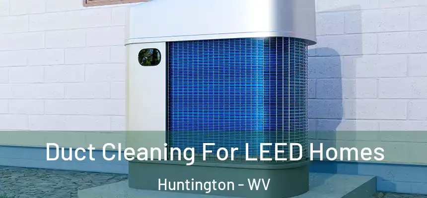  Duct Cleaning For LEED Homes Huntington - WV