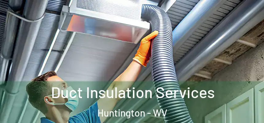 Duct Insulation Services Huntington - WV