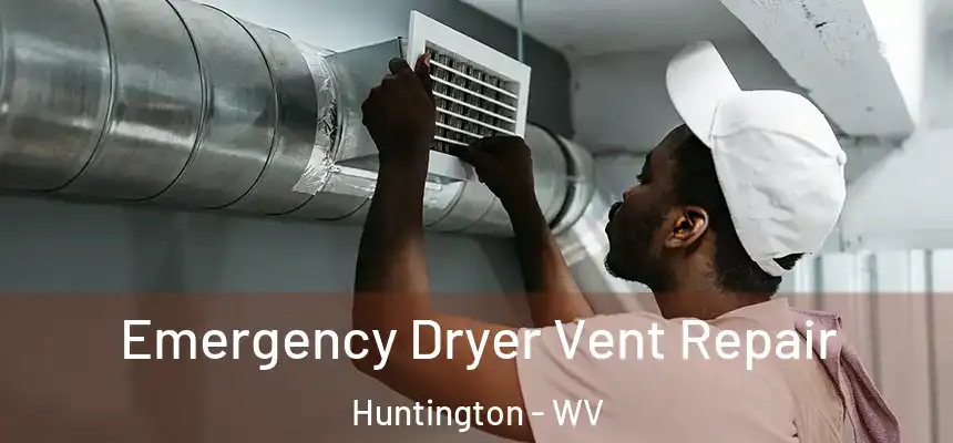  Emergency Dryer Vent Repair Huntington - WV