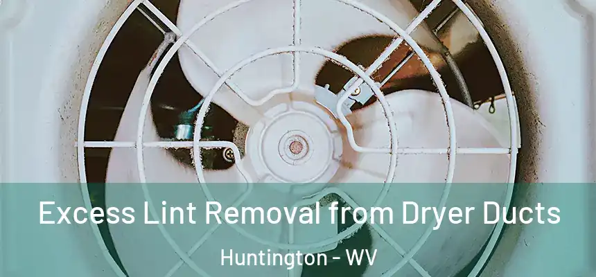 Excess Lint Removal from Dryer Ducts Huntington - WV