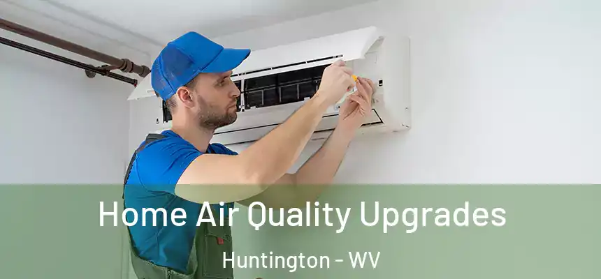 Home Air Quality Upgrades Huntington - WV