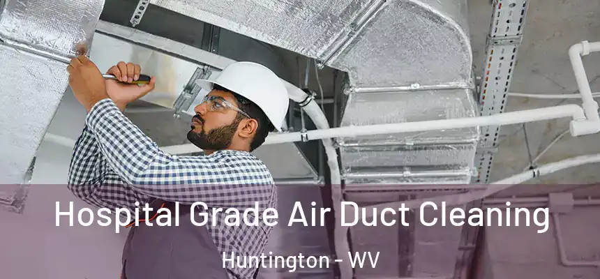  Hospital Grade Air Duct Cleaning Huntington - WV