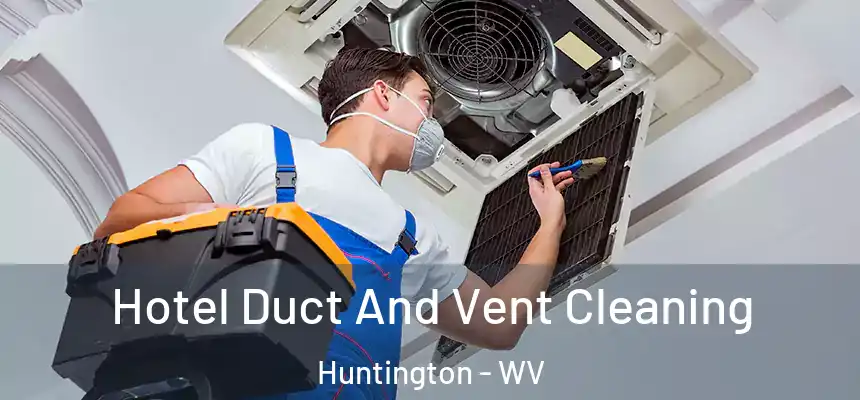  Hotel Duct And Vent Cleaning Huntington - WV