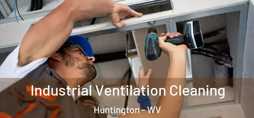 Industrial Ventilation Cleaning Huntington - WV