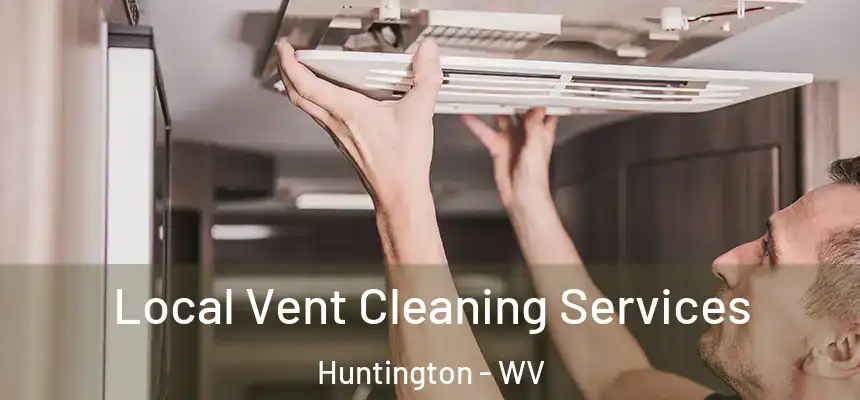 Local Vent Cleaning Services Huntington - WV