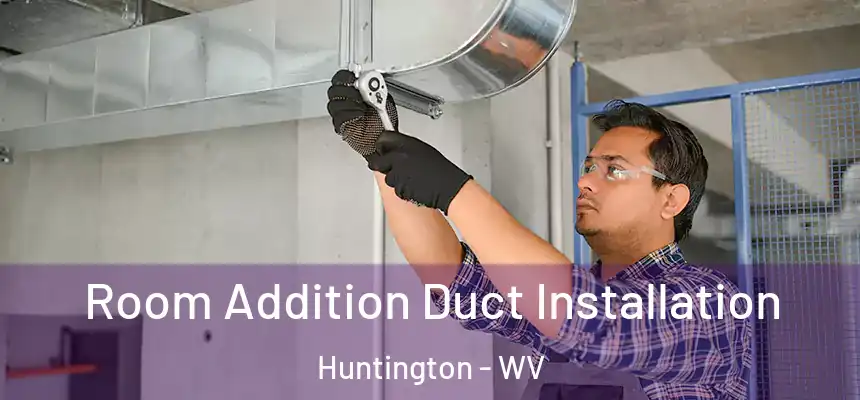  Room Addition Duct Installation Huntington - WV