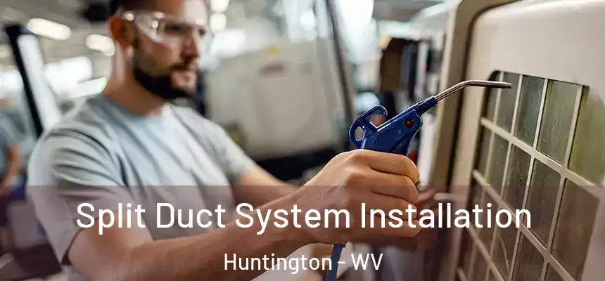  Split Duct System Installation Huntington - WV