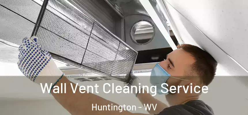 Wall Vent Cleaning Service Huntington - WV