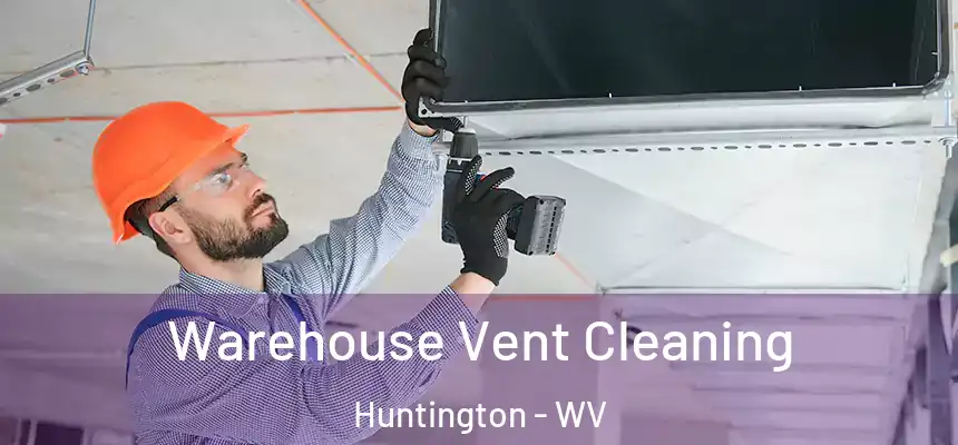 Warehouse Vent Cleaning Huntington - WV