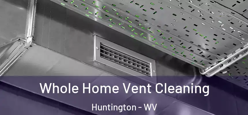 Whole Home Vent Cleaning Huntington - WV