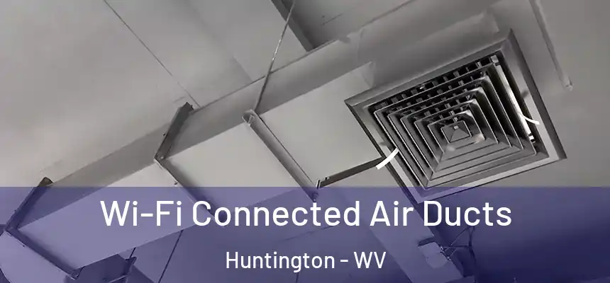  Wi-Fi Connected Air Ducts Huntington - WV